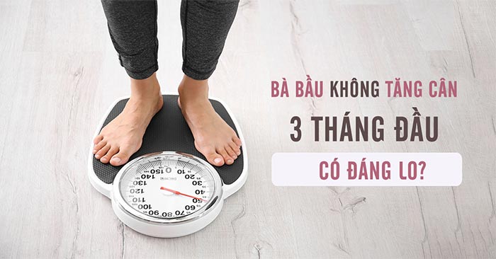 Bầu 3 tháng đầu không tăng cân có đáng lo?