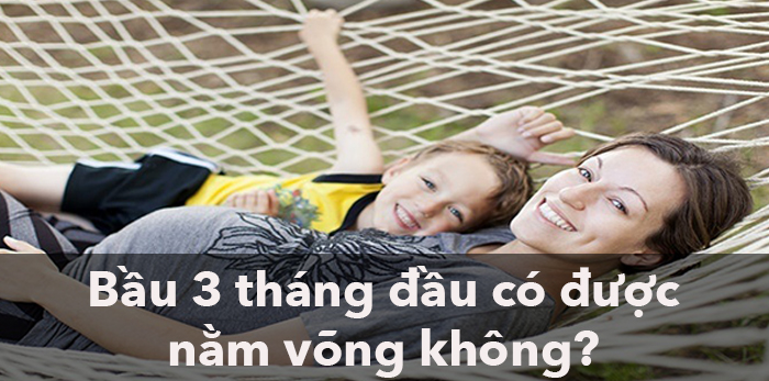 MANG THAI 3 THÁNG ĐẦU CÓ ĐƯỢC NẰM VÕNG KHÔNG?