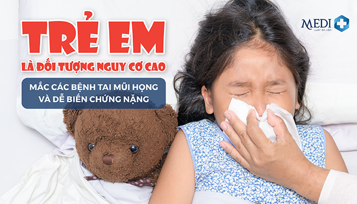 Trẻ em thuộc nhóm đối tượng nguy cơ cao mắc các bệnh Tai Mũi Họng