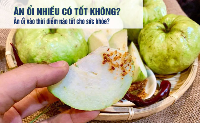 Ăn ổi nhiều có tốt không, nên ăn vào lúc nào?