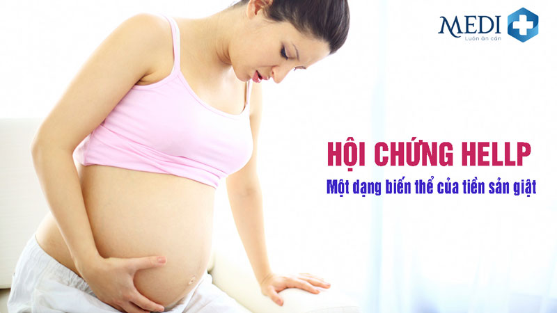 Hội chứng HELLP là gì? Nguyên nhân và triệu chứng nhận biết