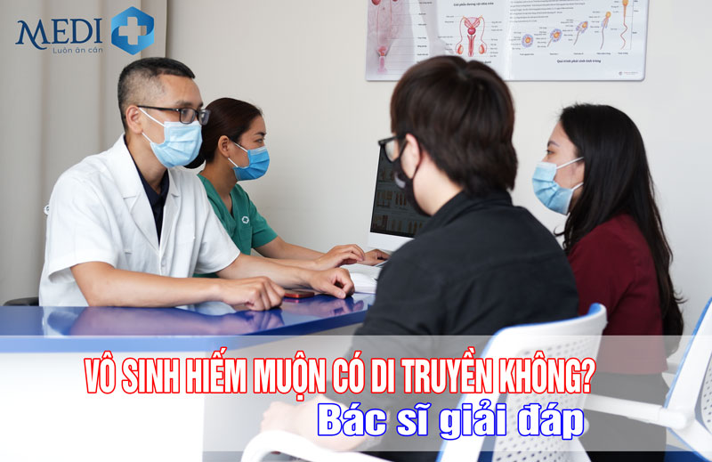 Vô sinh có di truyền không [Bác sĩ giải đáp]