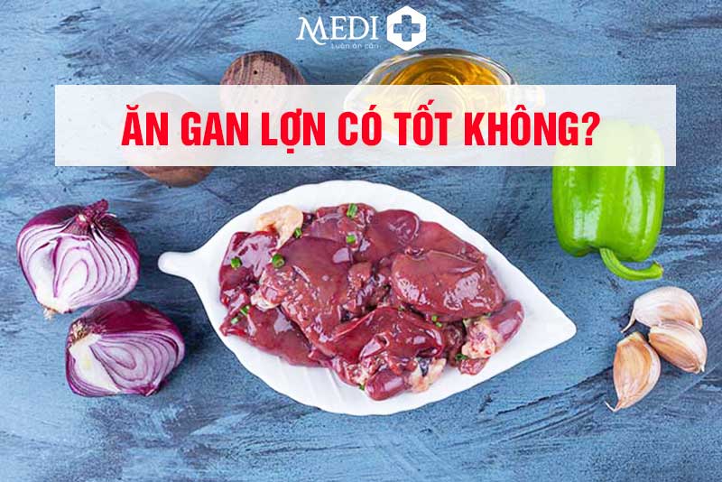 Ăn gan lợn có tốt không và những ai nên KHÔNG nên ăn?