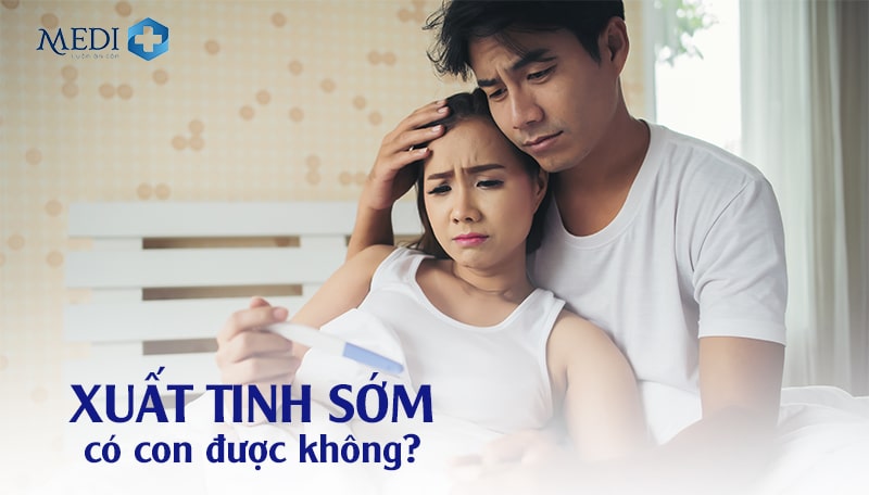 Xuất tinh sớm có con được không? [BÁC SĨ GIẢI ĐÁP]