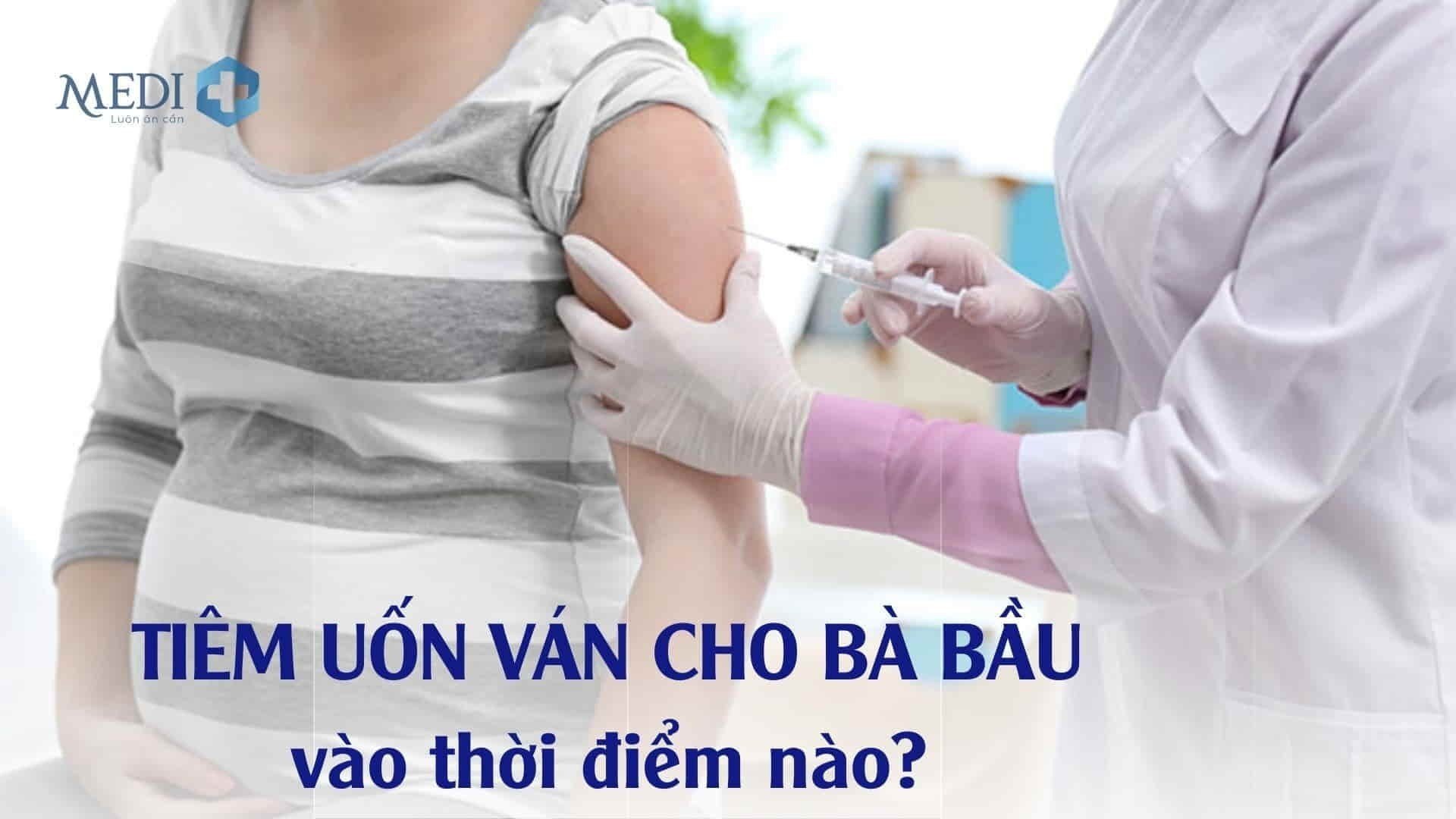 Tiêm uốn ván cho bà bầu vào thời điểm nào và cần lưu ý gì?