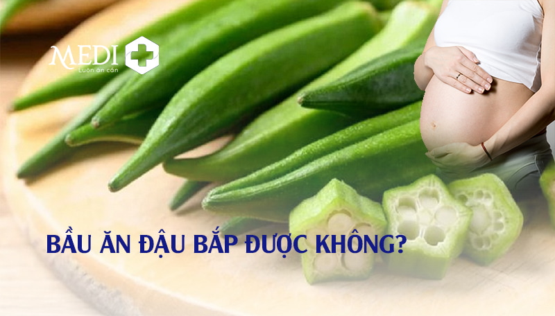 Bầu ăn đậu bắp được không? Hướng dẫn mẹ bầu chi tiết