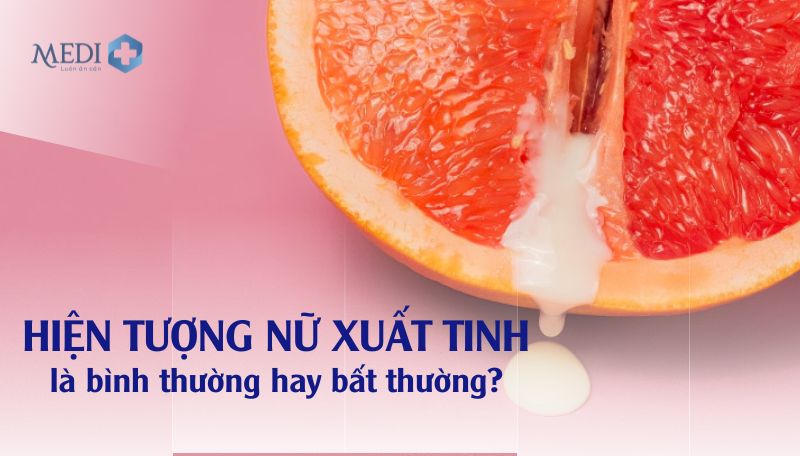 Nữ xuất tinh có bình thường không? Cơ chế xuất tinh ở phụ nữ