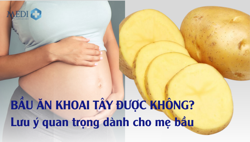 Bầu ăn khoai tây được không? Lưu ý quan trọng cho mẹ bầu