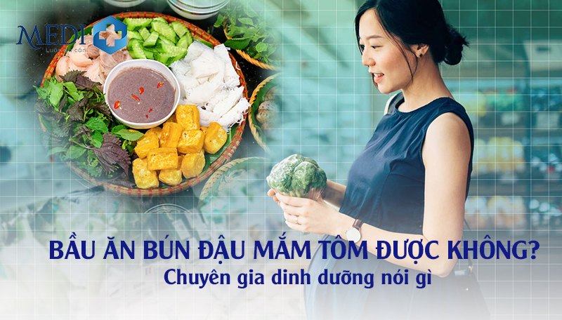 Bầu ăn bún đậu mắm tôm được không? Chuyên gia giải đáp