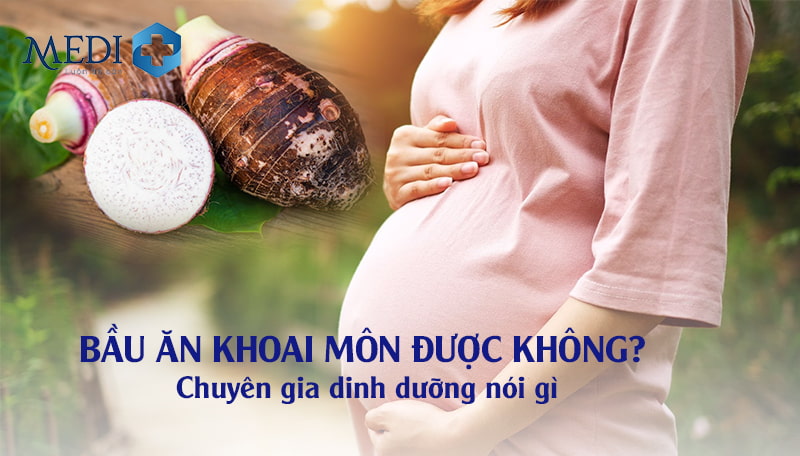 Bầu ăn khoai môn được không? Chuyên gia dinh dưỡng nói gì?