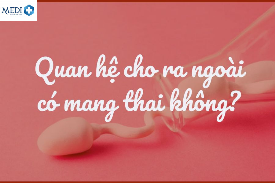 [Giải đáp] Quan hệ cho ra ngoài có thai không?