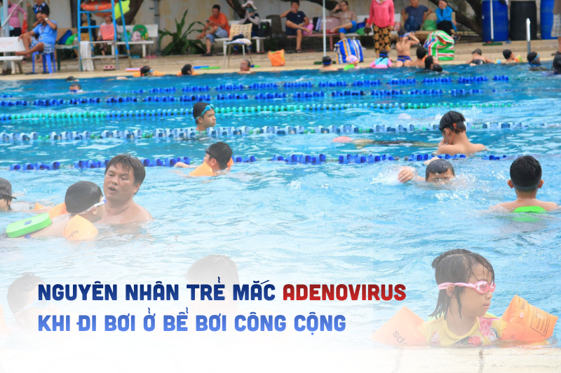 Tại sao trẻ mắc Adenovirus khi đi bơi ở bể bơi công cộng & cách phòng tránh